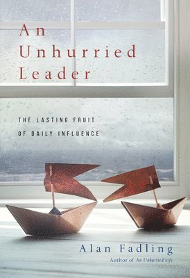 bokomslag An Unhurried Leader - The Lasting Fruit of Daily Influence