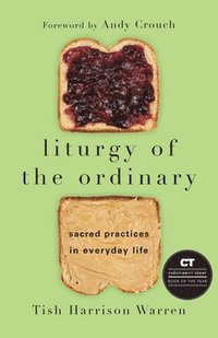 bokomslag Liturgy of the Ordinary  Sacred Practices in Everyday Life
