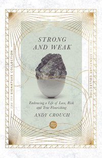 bokomslag Strong and Weak: Embracing a Life of Love, Risk and True Flourishing