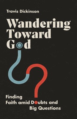 Travis Dickinson - Wandering Toward God – Finding Faith amid Doubts and Big Questions, Häftad