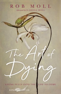 Rob Moll, Clarissa Moll - Art of Dying – Living Fully into the Life to Come, Häftad