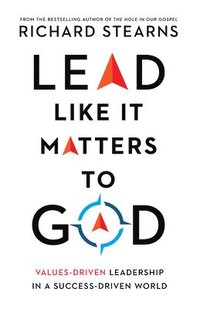 bokomslag Lead Like It Matters to God  ValuesDriven Leadership in a SuccessDriven World