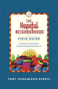bokomslag The Hopeful Neighborhood Field Guide  Six Sessions on Pursuing the Common Good Right Where You Live
