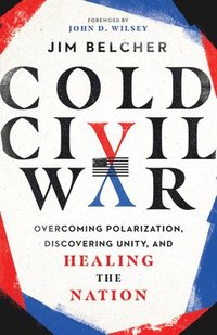 bokomslag Cold Civil War - Overcoming Polarization, Discovering Unity, and Healing the Nation