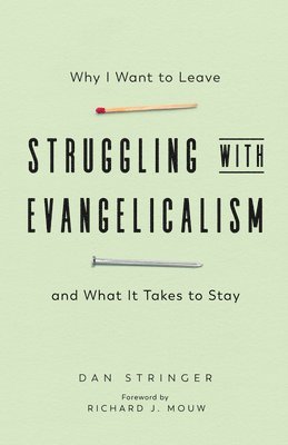 Dan Stringer, Richard J. Mouw - Struggling with Evangelicalism – Why I Want to Leave and What It Takes to Stay, Häftad