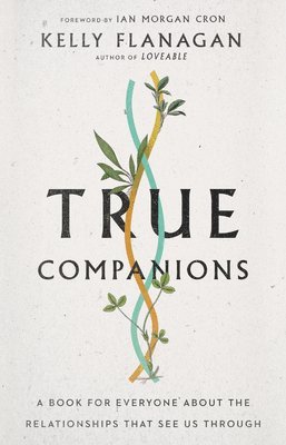 bokomslag True Companions  A Book for Everyone About the Relationships That See Us Through