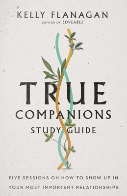 bokomslag True Companions Study Guide  Five Sessions on How to Show Up in Your Most Important Relationships