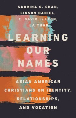 bokomslag Learning Our Names - Asian American Christians on Identity, Relationships, and Vocation