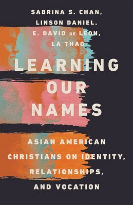 Learning Our Names  Asian American Christians on Identity, Relationships, and Vocation 1