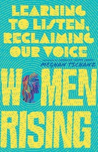 bokomslag Women Rising  Learning to Listen, Reclaiming Our Voice