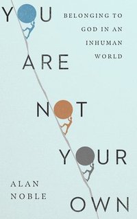 bokomslag You Are Not Your Own - Belonging to God in an Inhuman World