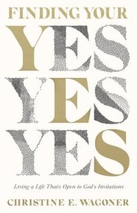 bokomslag Finding Your Yes - Living a Life That`s Open to God`s Invitations