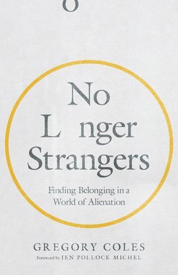 Gregory Coles, Jen Pollock Michel - No Longer Strangers – Finding Belonging in a World of Alienation, Häftad