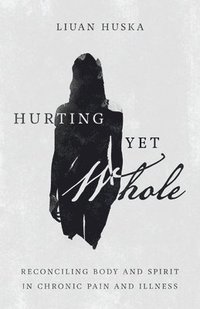 bokomslag Hurting Yet Whole - Reconciling Body and Spirit in Chronic Pain and Illness