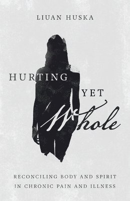 bokomslag Hurting Yet Whole - Reconciling Body and Spirit in Chronic Pain and Illness