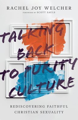 Talking Back to Purity Culture  Rediscovering Faithful Christian Sexuality 1