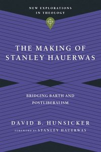 bokomslag The Making of Stanley Hauerwas  Bridging Barth and Postliberalism
