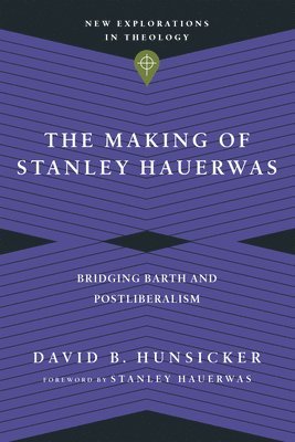 bokomslag The Making of Stanley Hauerwas  Bridging Barth and Postliberalism