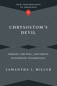 bokomslag Chrysostom`s Devil  Demons, the Will, and Virtue in Patristic Soteriology