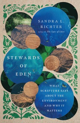 Sandra L. Richter - Stewards of Eden – What Scripture Says About the Environment and Why It Matters, Häftad
