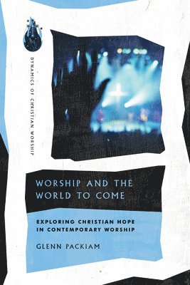 bokomslag Worship and the World to Come - Exploring Christian Hope in Contemporary Worship
