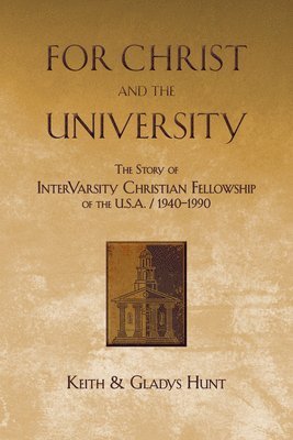 Keith Hunt, Gladys Hunt - For Christ and the University – The Story of InterVarsity Christian Fellowship of the USA – 1940–1990, Häftad