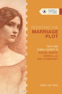 bokomslag Resisting the Marriage Plot - Faith and Female Agency in Austen, Brontë, Gaskell, and Wollstonecraft