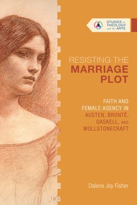 Resisting the Marriage Plot  Faith and Female Agency in Austen, Bront, Gaskell, and Wollstonecraft 1