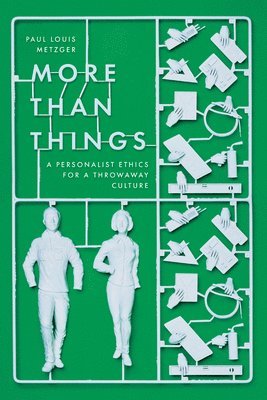 bokomslag More Than Things: A Personalist Ethics for a Throwaway Culture