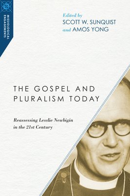 Scott W. Sunquist, Amos Yong, Scott W. Sunquist, Amos Yong - Gospel and Pluralism Today – Reassessing Lesslie Newbigin in the 21st Century, Häftad