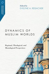 bokomslag Dynamics of Muslim Worlds - Regional, Theological, and Missiological Perspectives