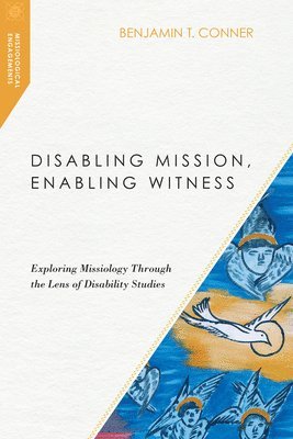 bokomslag Disabling Mission, Enabling Witness - Exploring Missiology Through the Lens of Disability Studies