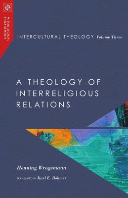Henning Wrogemann - Intercultural Theology, Volume Three: A Theology of Interreligious Relations, Häftad