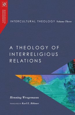 Intercultural Theology, Volume Three: A Theology of Interreligious Relations 1