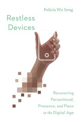 bokomslag Restless Devices - Recovering Personhood, Presence, and Place in the Digital Age