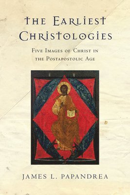bokomslag The Earliest Christologies  Five Images of Christ in the Postapostolic Age