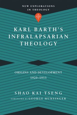 Shao Kai Tseng, George Hunsinger - Karl Barth`s Infralapsarian Theology – Origins and Development, 1920–1953, Häftad