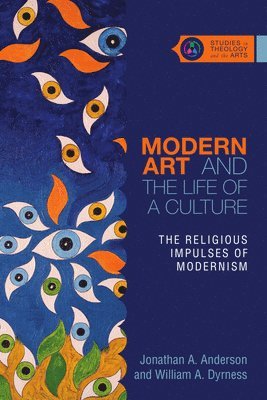 Jonathan A. Anderson, William A. Dyrness - Modern Art and the Life of a Culture – The Religious Impulses of Modernism, Häftad