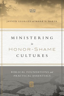 Jayson Georges, Mark D. Baker - Ministering in Honor–Shame Cultures – Biblical Foundations and Practical Essentials, Häftad