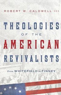 bokomslag Theologies of the American Revivalists  From Whitefield to Finney