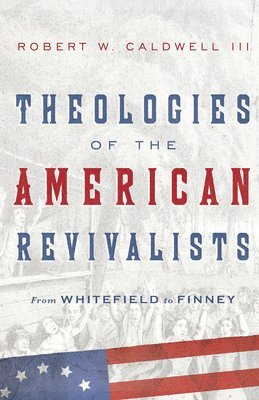 bokomslag Theologies of the American Revivalists  From Whitefield to Finney