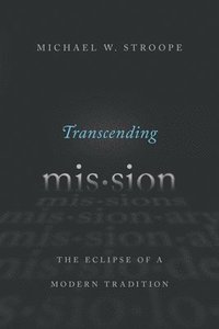 bokomslag Transcending Mission: The Eclipse of a Modern Tradition