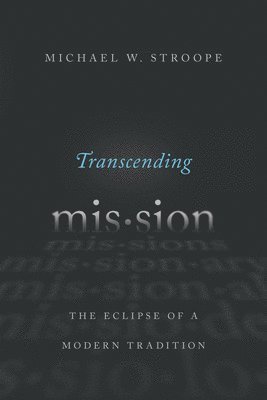 Michael W. Stroope, Michael W Stroope - Transcending Mission: The Eclipse of a Modern Tradition, Häftad
