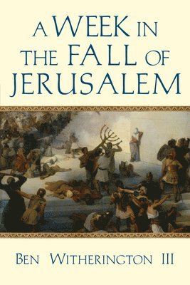 Ben Witherington Ii, Ben Witherington III, Ben Witherington Iii - Week in the Fall of Jerusalem, Häftad