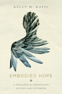 bokomslag Embodied Hope - A Theological Meditation on Pain and Suffering