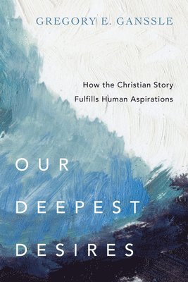 bokomslag Our Deepest Desires - How the Christian Story Fulfills Human Aspirations
