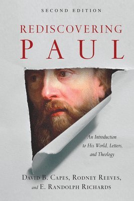 David B. Capes, Rodney Reeves, E. Randolph Richards - Rediscovering Paul – An Introduction to His World, Letters, and Theology, Inbunden