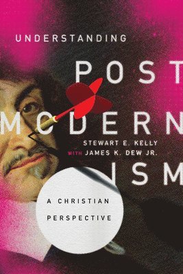 Stewart E. Kelly, James K. Dew Jr. - Understanding Postmodernism – A Christian Perspective, Häftad