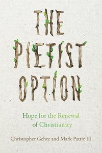 bokomslag The Pietist Option  Hope for the Renewal of Christianity