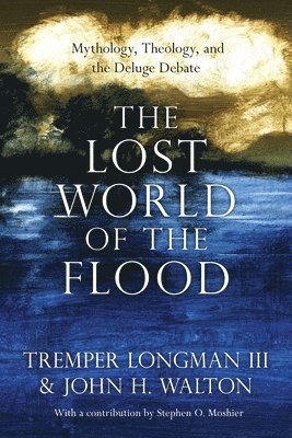 The Lost World of the Flood  Mythology, Theology, and the Deluge Debate 1